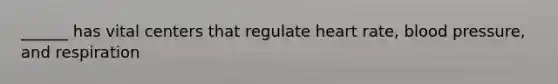 ______ has vital centers that regulate heart rate, blood pressure, and respiration