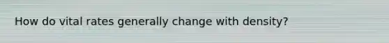 How do vital rates generally change with density?