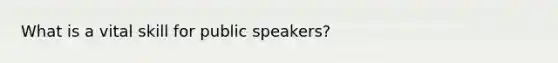 What is a vital skill for public speakers?