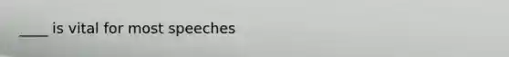 ____ is vital for most speeches