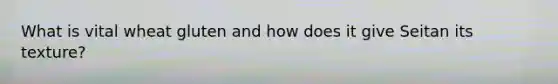 What is vital wheat gluten and how does it give Seitan its texture?