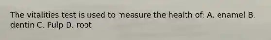 The vitalities test is used to measure the health of: A. enamel B. dentin C. Pulp D. root