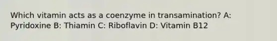 Which vitamin acts as a coenzyme in transamination? A: Pyridoxine B: Thiamin C: Riboflavin D: Vitamin B12