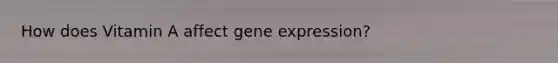 How does Vitamin A affect gene expression?