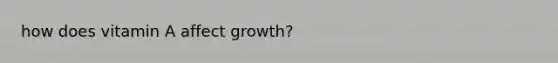 how does vitamin A affect growth?