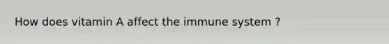 How does vitamin A affect the immune system ?