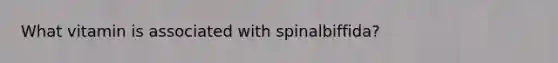 What vitamin is associated with spinalbiffida?