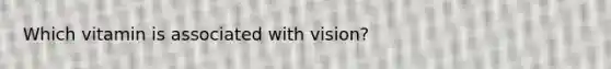 Which vitamin is associated with vision?