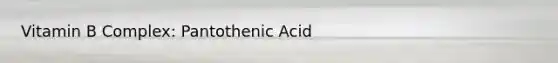 Vitamin B Complex: Pantothenic Acid