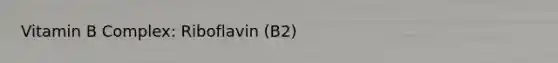 Vitamin B Complex: Riboflavin (B2)