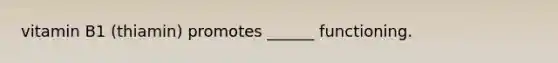 vitamin B1 (thiamin) promotes ______ functioning.