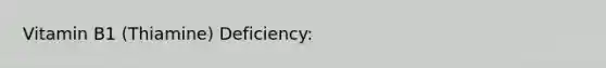 Vitamin B1 (Thiamine) Deficiency: