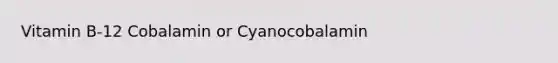 Vitamin B-12 Cobalamin or Cyanocobalamin