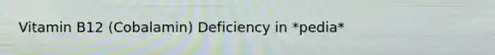 Vitamin B12 (Cobalamin) Deficiency in *pedia*