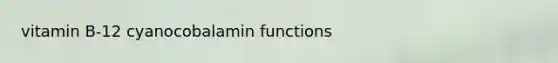 vitamin B-12 cyanocobalamin functions