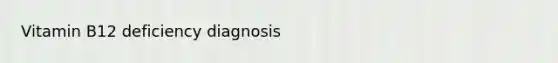 Vitamin B12 deficiency diagnosis