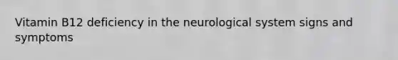 Vitamin B12 deficiency in the neurological system signs and symptoms