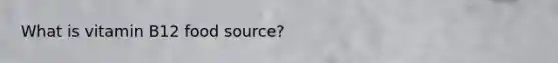 What is vitamin B12 food source?