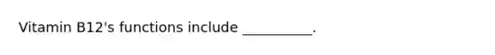 Vitamin B12's functions include __________.