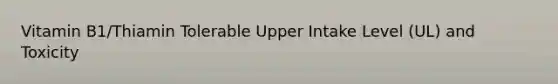 Vitamin B1/Thiamin Tolerable Upper Intake Level (UL) and Toxicity