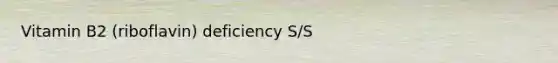 Vitamin B2 (riboflavin) deficiency S/S