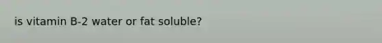 is vitamin B-2 water or fat soluble?