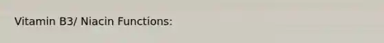 Vitamin B3/ Niacin Functions:
