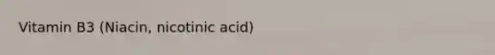 Vitamin B3 (Niacin, nicotinic acid)