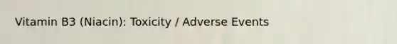 Vitamin B3 (Niacin): Toxicity / Adverse Events