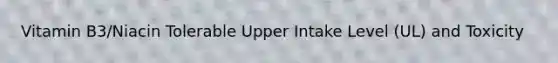 Vitamin B3/Niacin Tolerable Upper Intake Level (UL) and Toxicity