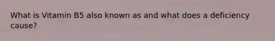 What is Vitamin B5 also known as and what does a deficiency cause?