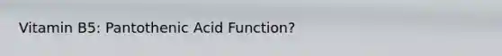 Vitamin B5: Pantothenic Acid Function?