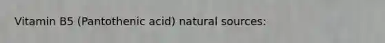 Vitamin B5 (Pantothenic acid) natural sources: