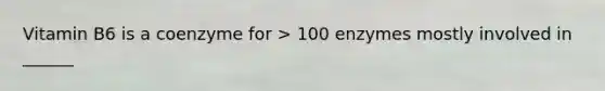 Vitamin B6 is a coenzyme for > 100 enzymes mostly involved in ______