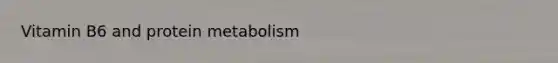 Vitamin B6 and protein metabolism