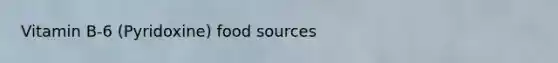 Vitamin B-6 (Pyridoxine) food sources