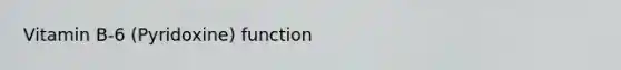 Vitamin B-6 (Pyridoxine) function