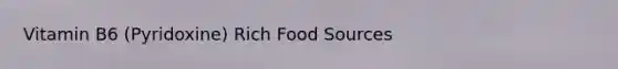 Vitamin B6 (Pyridoxine) Rich Food Sources
