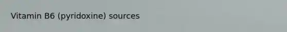 Vitamin B6 (pyridoxine) sources