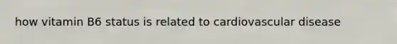 how vitamin B6 status is related to cardiovascular disease
