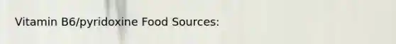 Vitamin B6/pyridoxine Food Sources: