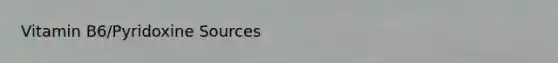 Vitamin B6/Pyridoxine Sources