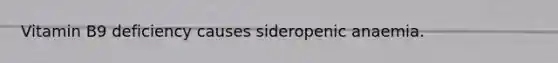 Vitamin B9 deficiency causes sideropenic anaemia.