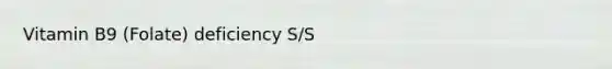 Vitamin B9 (Folate) deficiency S/S