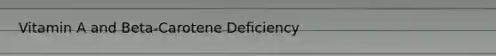 Vitamin A and Beta-Carotene Deficiency