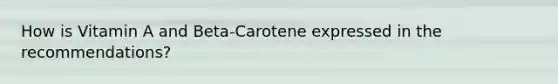 How is Vitamin A and Beta-Carotene expressed in the recommendations?