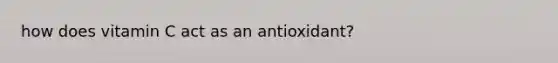 how does vitamin C act as an antioxidant?