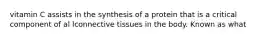 vitamin C assists in the synthesis of a protein that is a critical component of al lconnective tissues in the body. Known as what