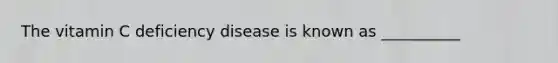 The vitamin C deficiency disease is known as __________