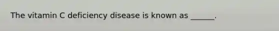 The vitamin C deficiency disease is known as ______.